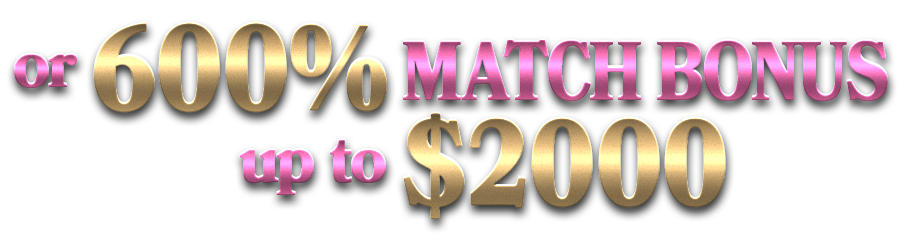 Or 600% Match Bonus up to $2000